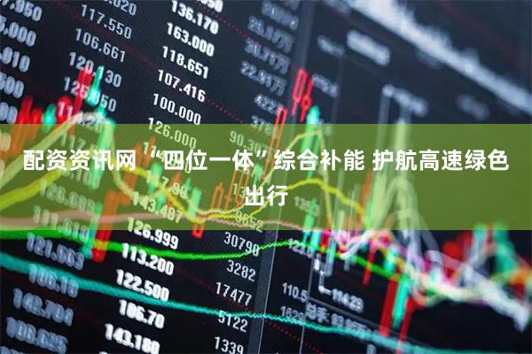 配资资讯网 “四位一体”综合补能 护航高速绿色出行