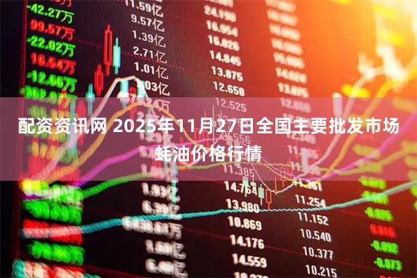 配资资讯网 2025年11月27日全国主要批发市场蚝油价格行情