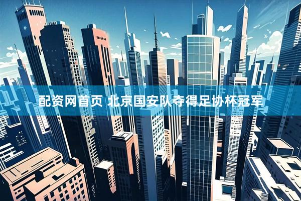 配资网首页 北京国安队夺得足协杯冠军