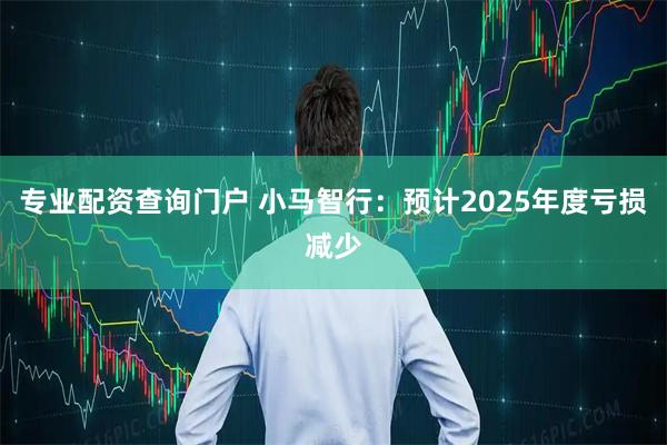 专业配资查询门户 小马智行：预计2025年度亏损减少