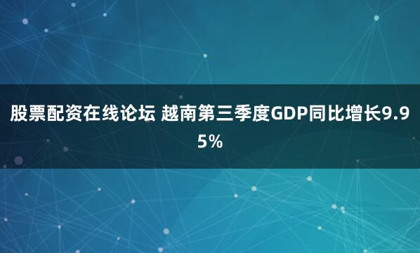 股票配资在线论坛 越南第三季度GDP同比增长9.95%